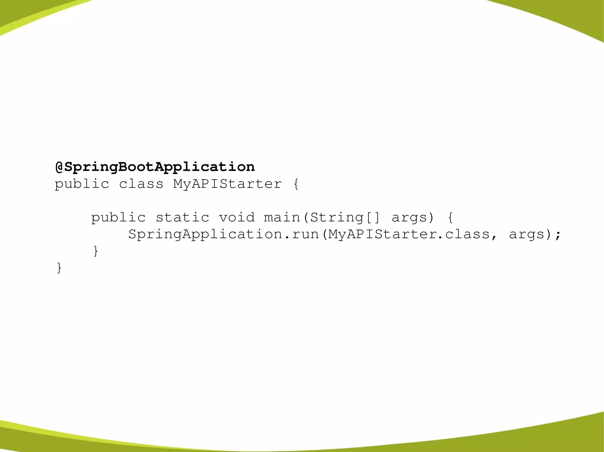 @SpringBootApplication
public class MyAPIStarter {
    public static void main(String[] args) {
        SpringApplication.run(MyAPIStarter.class, args);
    }
}
 