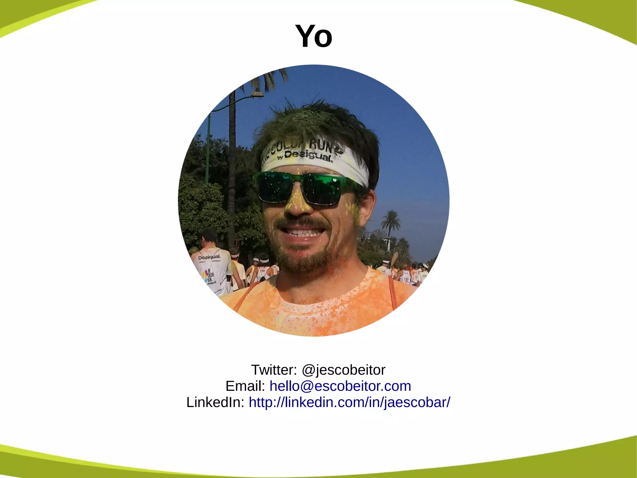 Yo
Twitter: @jescobeitor
Email: hello@escobeitor.com
LinkedIn: http://linkedin.com/in/jaescobar/
 