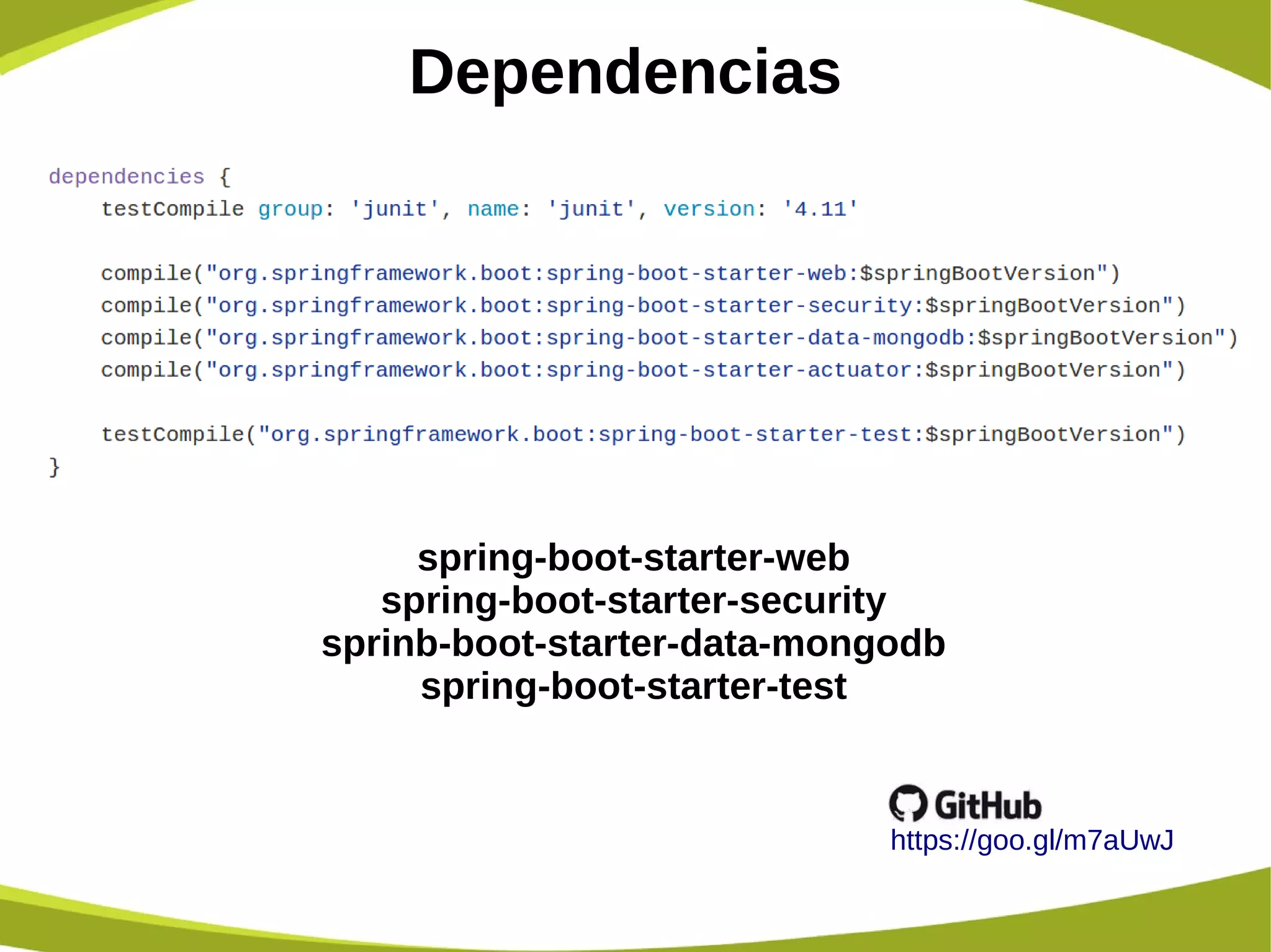 Dependencias
spring-boot-starter-web
spring-boot-starter-security
sprinb-boot-starter-data-mongodb
spring-boot-starter-test
https://goo.gl/m7aUwJ
 