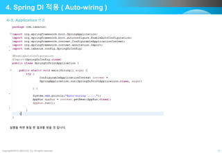 Copyright©2015 ABACUS, Co. All rights reserved. 17
4. Spring DI 적용 ( Auto-wiring )
4-3. Application 변경
실행을 하면 동일 한 결과를 얻을 것 입니다.
 