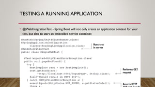 TESTING A RUNNING APPLICATION
• @WebIntegrationTest - Spring Boot will not only create an application context for your
test, but also to start an embedded servlet container.
 