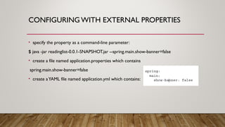 CONFIGURING WITH EXTERNAL PROPERTIES
• specify the property as a command-line parameter:
$ java -jar readinglist-0.0.1-SNA...