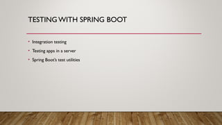 TESTING WITH SPRING BOOT
• Integration testing
• Testing apps in a server
• Spring Boot’s test utilities
 