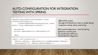 AUTO-CONFIGURATION FOR INTEGRATION
TESTING WITH SPRING
@RunWith is given
SpringJUnit4ClassRunner.class to enable Spring
in...
