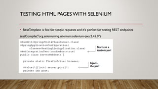 TESTING HTML PAGES WITH SELENIUM
• RestTemplate is fine for simple requests and it’s perfect for testing REST endpoints
te...