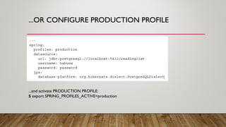 ...OR CONFIGURE PRODUCTION PROFILE
...and activate PRODUCTION PROFILE:
$ export SPRING_PROFILES_ACTIVE=production
 