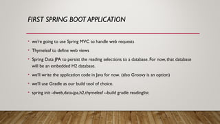 FIRST SPRING BOOT APPLICATION
• we’re going to use Spring MVC to handle web requests
• Thymeleaf to define web views
• Spr...