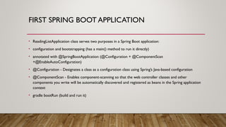 FIRST SPRING BOOT APPLICATION
• ReadingListApplication class serves two purposes in a Spring Boot application:
• configura...