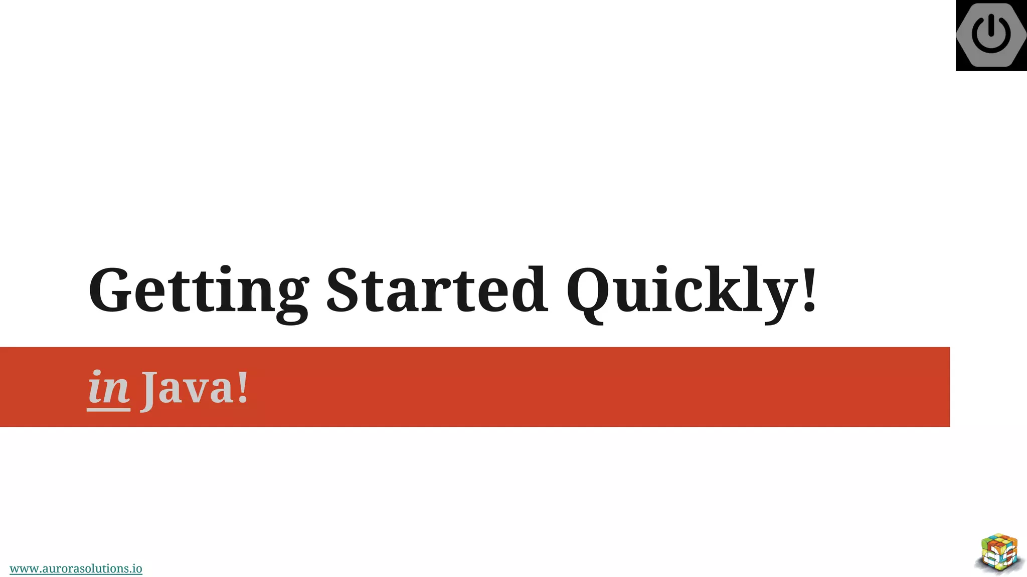 www.aurorasolutions.iowww.aurorasolutions.io
Getting Started Quickly!
in Java!
 