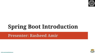 www.aurorasolutions.iowww.aurorasolutions.io
Spring Boot Introduction
Presenter: Rasheed Amir
 