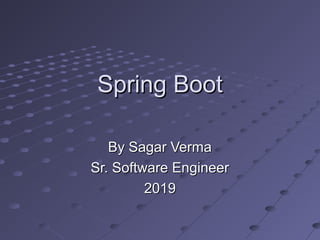 Spring BootSpring Boot
By Sagar VermaBy Sagar Verma
Sr. Software EngineerSr. Software Engineer
20192019
 