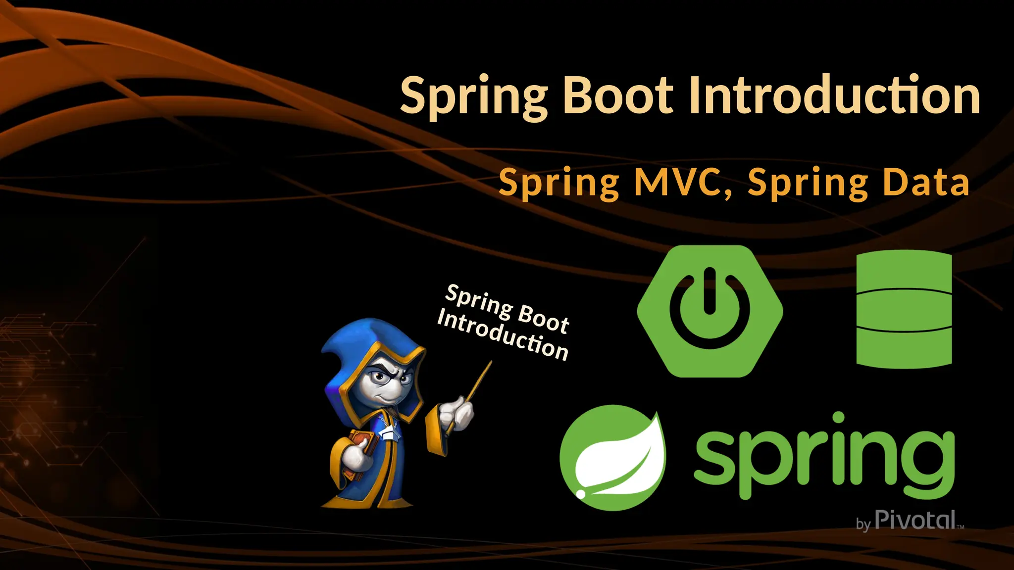 Spring Boot Introduction
Spring MVC, Spring Data
Spring Boot
Introduction
 