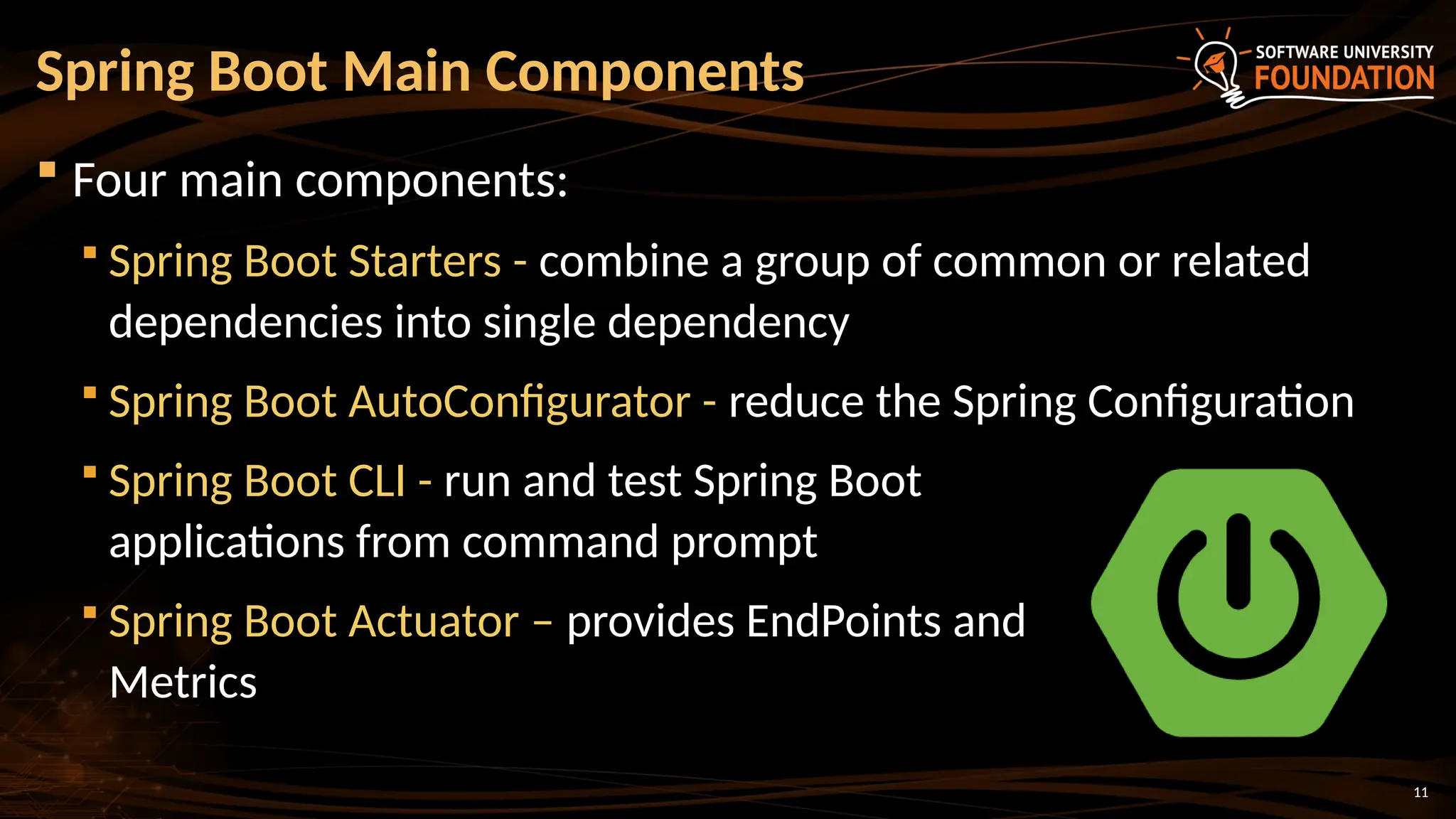 11
 Four main components:
 Spring Boot Starters - combine a group of common or related
dependencies into single dependency
 Spring Boot AutoConfigurator - reduce the Spring Configuration
 Spring Boot CLI - run and test Spring Boot
applications from command prompt
 Spring Boot Actuator – provides EndPoints and
Metrics
Spring Boot Main Components
 