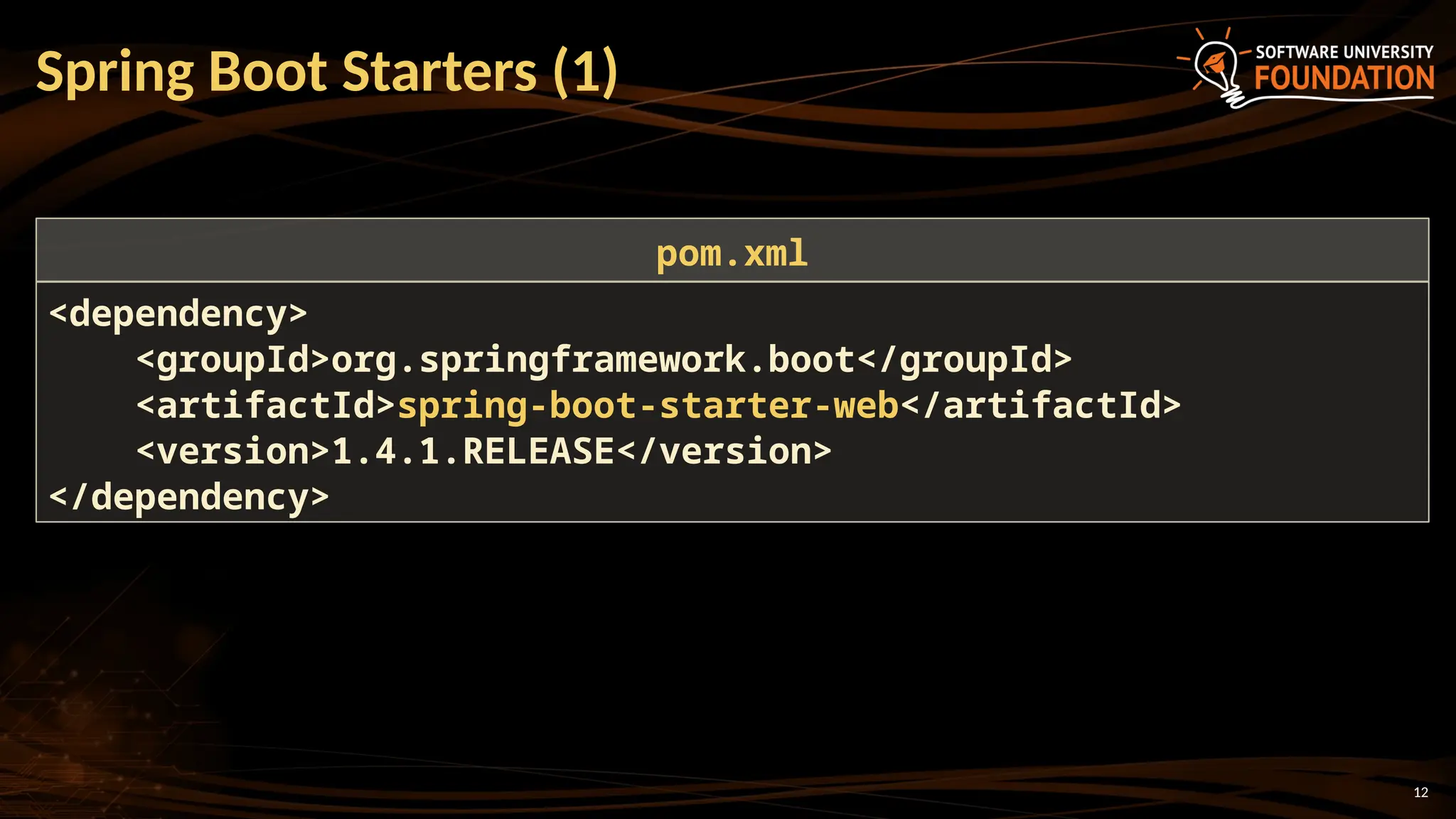 12
Spring Boot Starters (1)
<dependency>
<groupId>org.springframework.boot</groupId>
<artifactId>spring-boot-starter-web</artifactId>
<version>1.4.1.RELEASE</version>
</dependency>
pom.xml
 