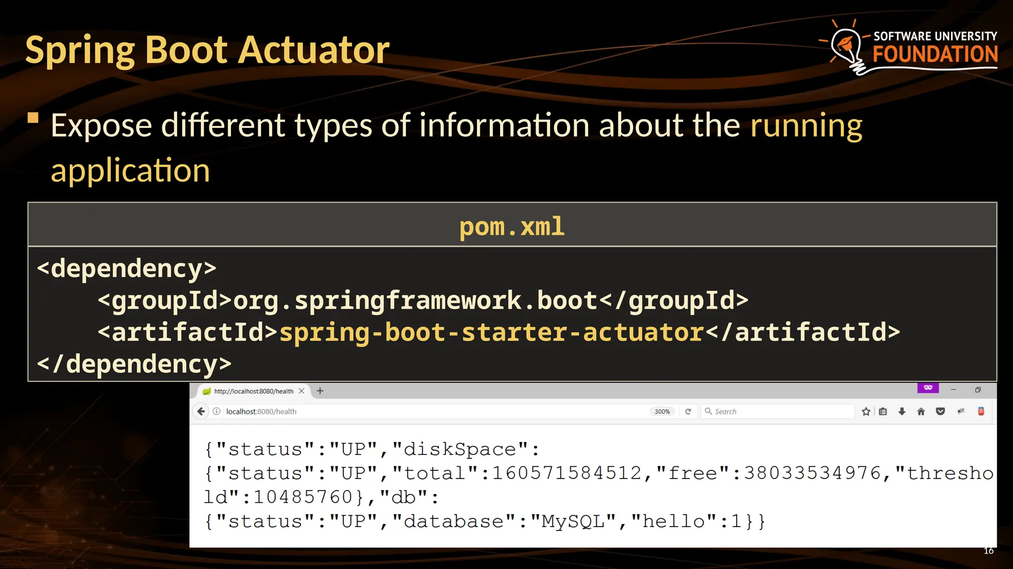 16
 Expose different types of information about the running
application
Spring Boot Actuator
<dependency>
<groupId>org.springframework.boot</groupId>
<artifactId>spring-boot-starter-actuator</artifactId>
</dependency>
pom.xml
 