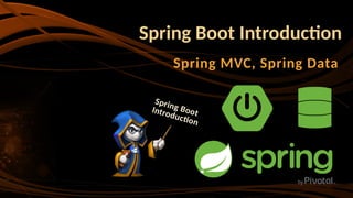 Spring Boot Introduction
Spring MVC, Spring Data
Spring Boot
Introduction
 