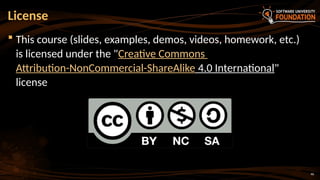 License
 This course (slides, examples, demos, videos, homework, etc.)
is licensed under the "Creative Commons
Attribution-NonCommercial-ShareAlike 4.0 International"
license
46
 