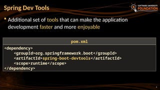 8
 Additional set of tools that can make the application
development faster and more enjoyable
Spring Dev Tools
<dependency>
<groupId>org.springframework.boot</groupId>
<artifactId>spring-boot-devtools</artifactId>
<scope>runtime</scope>
</dependency>
pom.xml
 