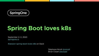 Spring Boot loves k8s
September 2–3, 2020
springone.io
#session-spring-boot-loves-k8s on Slack
1
Stéphane Nicoll @snicoll
Brian Clozel @bclozel
 