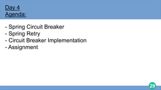 29
Day 4
Agenda:
- Spring Circuit Breaker
- Spring Retry
- Circuit Breaker Implementation
- Assignment
 