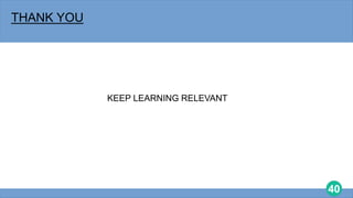 40
KEEP LEARNING RELEVANT
THANK YOU
 