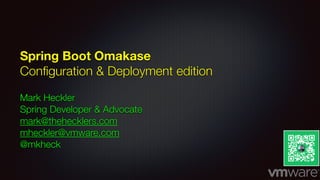 Spring Boot Omakase
Conﬁguration & Deployment edition
Mark Heckler
Spring Developer & Advocate
mark@thehecklers.com
mheckler@vmware.com
@mkheck
 