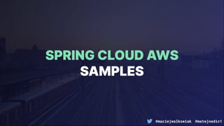 @maciejwalkowiak @matejnedic1
SPRING CLOUD AWS
SAMPLES
 