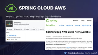 @maciejwalkowiak @matejnedic1
SPRING CLOUD AWS
https://github.com/awspring/spring-cloud-aws
 