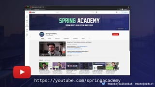 @maciejwalkowiak @matejnedic1
https://youtube.com/springacademy
 