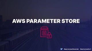 @maciejwalkowiak @matejnedic1
AWS PARAMETER STORE
 