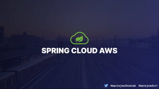 @maciejwalkowiak @matejnedic1
SPRING CLOUD AWS
 