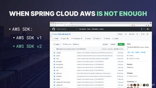 @maciejwalkowiak @matejnedic1
•AWS SDK:
•AWS SDK v1
•AWS SDK v2
WHEN SPRING CLOUD AWS IS NOT ENOUGH
 
