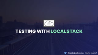 @maciejwalkowiak @matejnedic1
TESTING WITH LOCALSTACK
 
