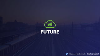 @maciejwalkowiak @matejnedic1
FUTURE
 