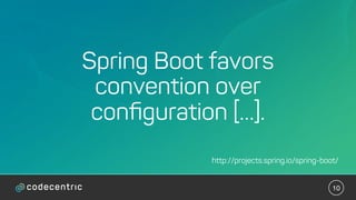 10
Spring Boot favors
convention over
conﬁguration […].
http://projects.spring.io/spring-boot/
 