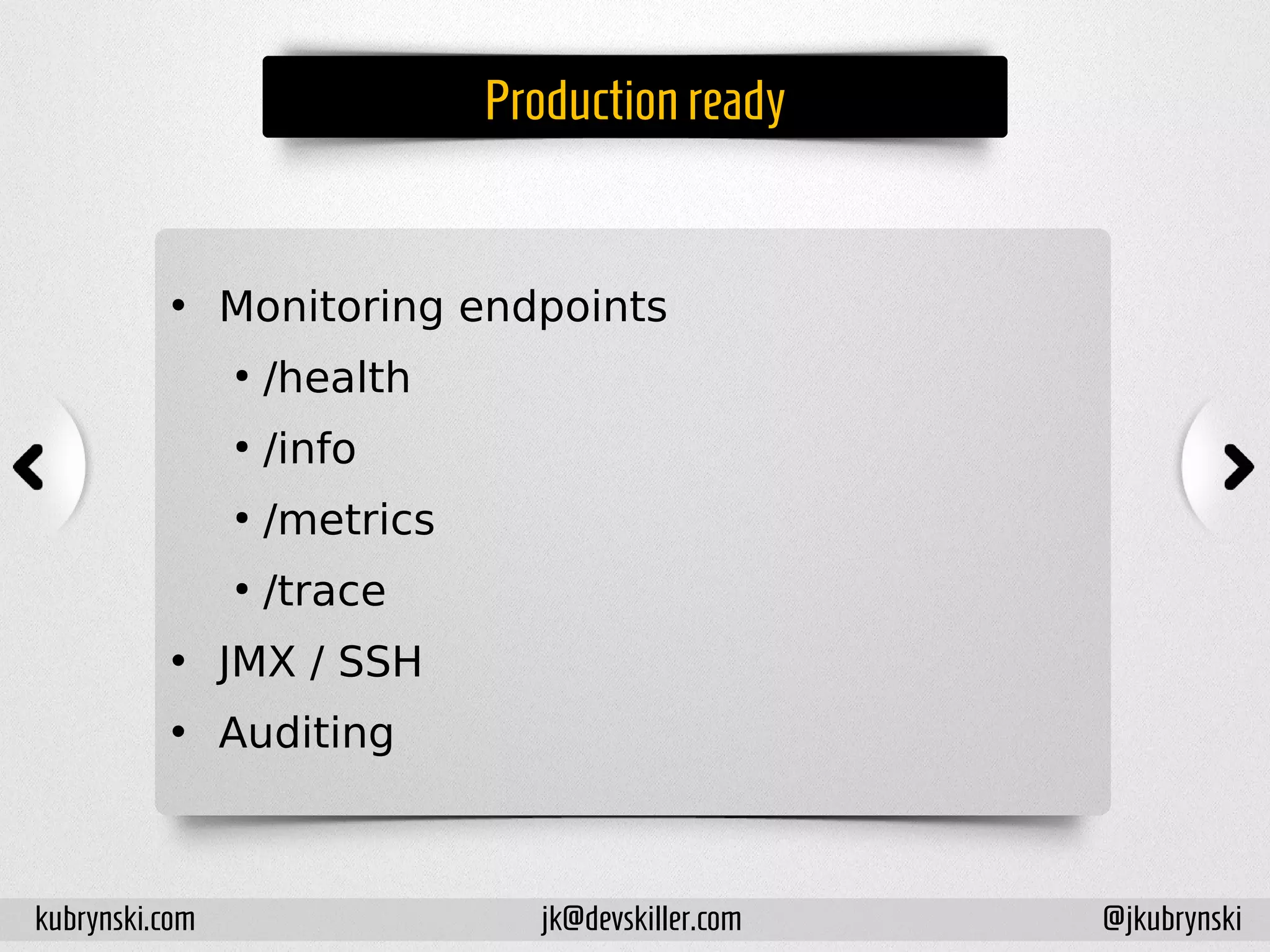 Productionready
• Monitoring endpoints
●
/health
●
/info
●
/metrics
●
/trace
• JMX / SSH
• Auditing
kubrynski.com @jkubrynskijk@devskiller.com
 