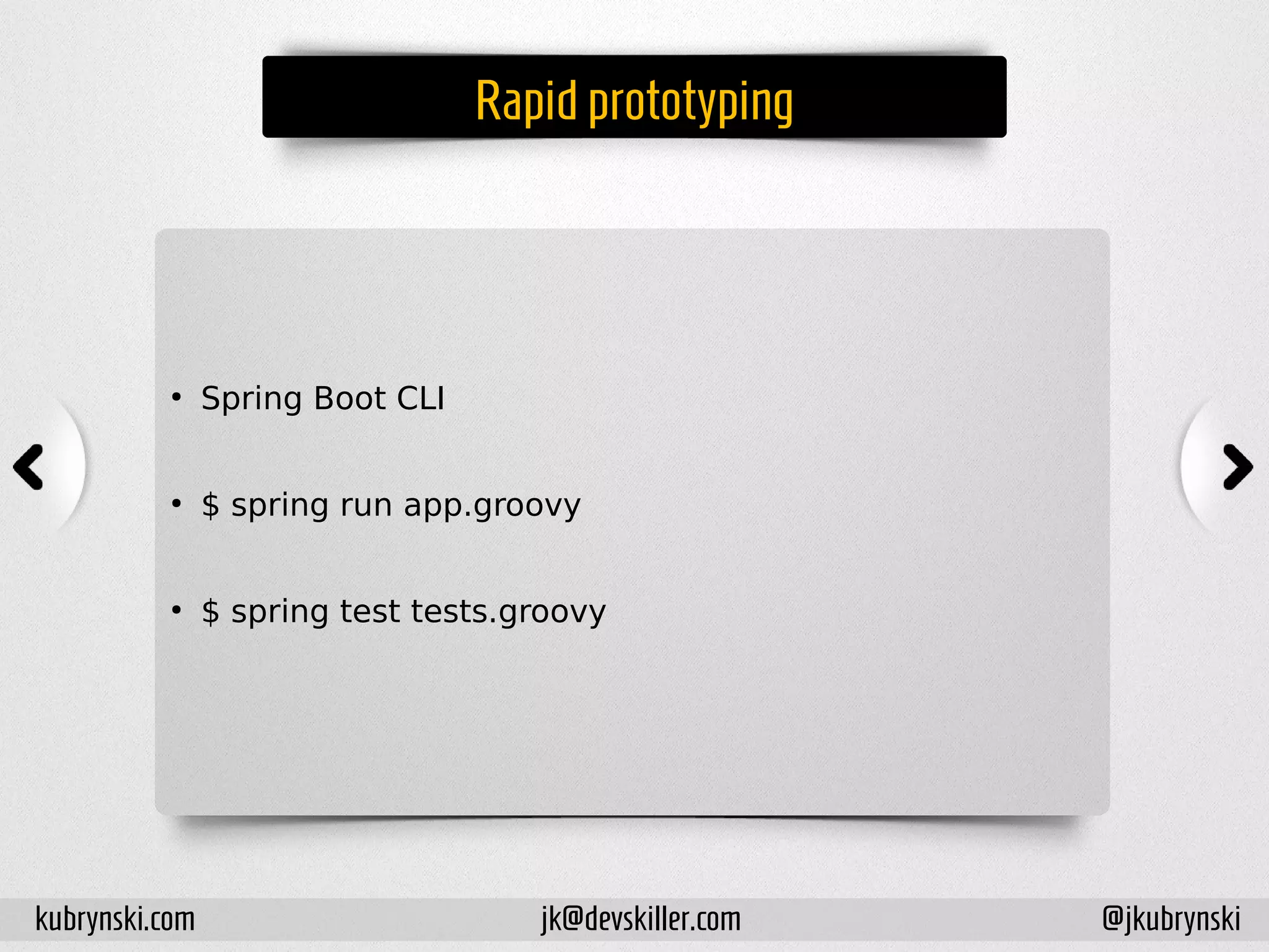 Rapidprototyping
●
Spring Boot CLI
●
$ spring run app.groovy
●
$ spring test tests.groovy
kubrynski.com @jkubrynskijk@devskiller.com
 