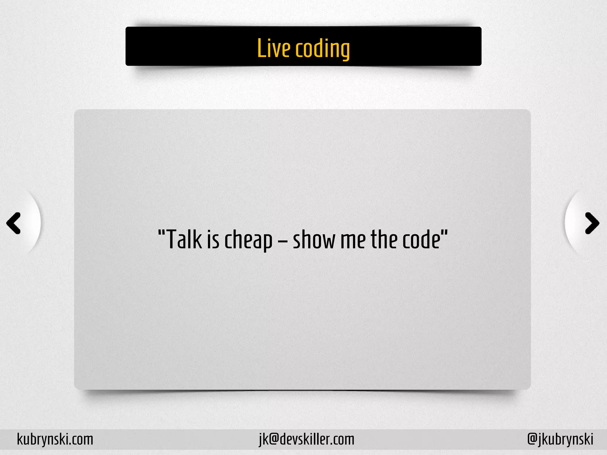 Livecoding
“Talkischeap –showmethecode”
kubrynski.com @jkubrynskijk@devskiller.com
 