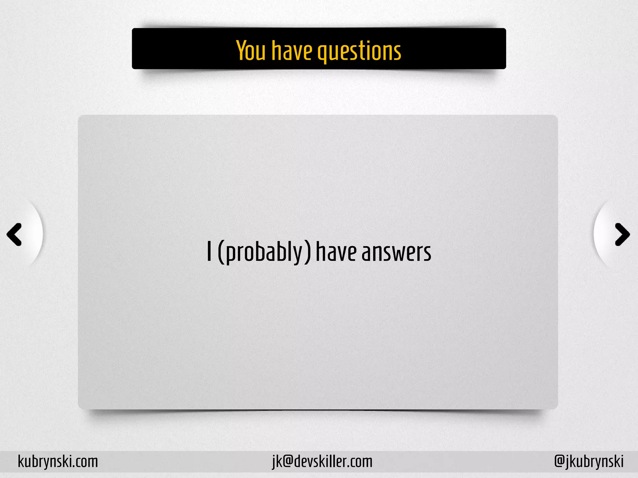 Youhavequestions
I(probably)haveanswers
kubrynski.com @jkubrynskijk@devskiller.com
 