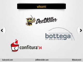 whoami
kubrynski.com @jkubrynskijk@devskiller.com
 
