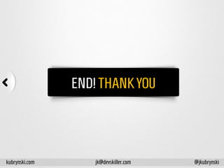 END! THANKYOU
kubrynski.com @jkubrynskijk@devskiller.com
 