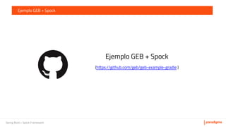 Spring Boot + Spock Framework
Ejemplo GEB + Spock
Ejemplo GEB + Spock
(https://github.com/geb/geb-example-gradle )
 