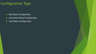 Configuration Type
 XML Based Configuration
 Annotation Based Configuration
 Java Based Configuration
 