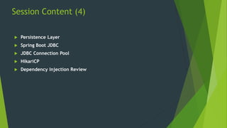 Session Content (4)
 Persistence Layer
 Spring Boot JDBC
 JDBC Connection Pool
 HikariCP
 Dependency Injection Review
 