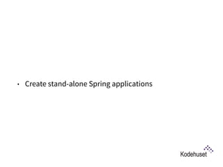 • Create stand-alone Spring applications
 