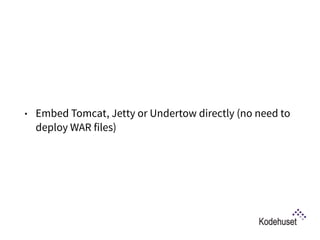 • Embed Tomcat, Jetty or Undertow directly (no need to
deploy WAR files)
 