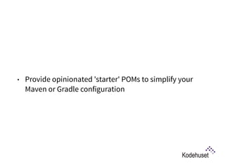 • Provide opinionated 'starter' POMs to simplify your
Maven or Gradle configuration
 