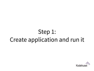Step 1:  
Create application and run it
 