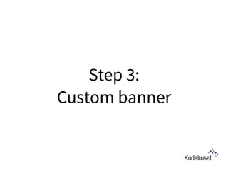 Step 3:  
Custom banner
 