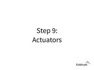 Step 9:  
Actuators
 